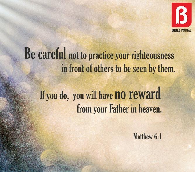 Matthew 6:1 – Be Careful Not To Practice Your Righteousness In Front Of ...