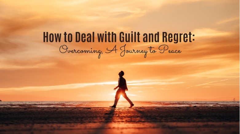 How to Deal with Guilt and Regret